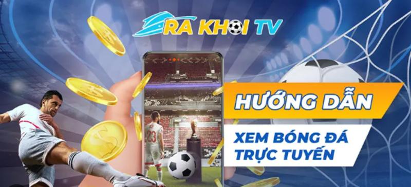 Cách xem trực tiếp bóng đá tại Rakhoi TV cho dân hâm mộ 